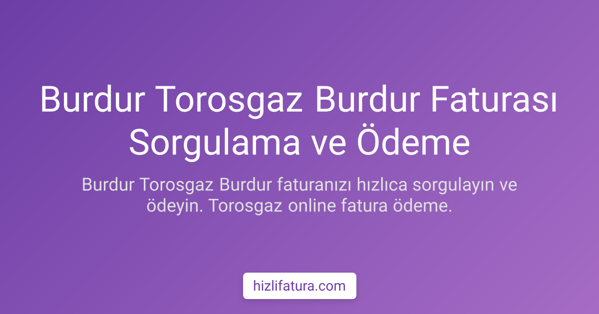 Burdur Doğalgaz Faturası Sorgulama ve Ödeme Yöntemleri