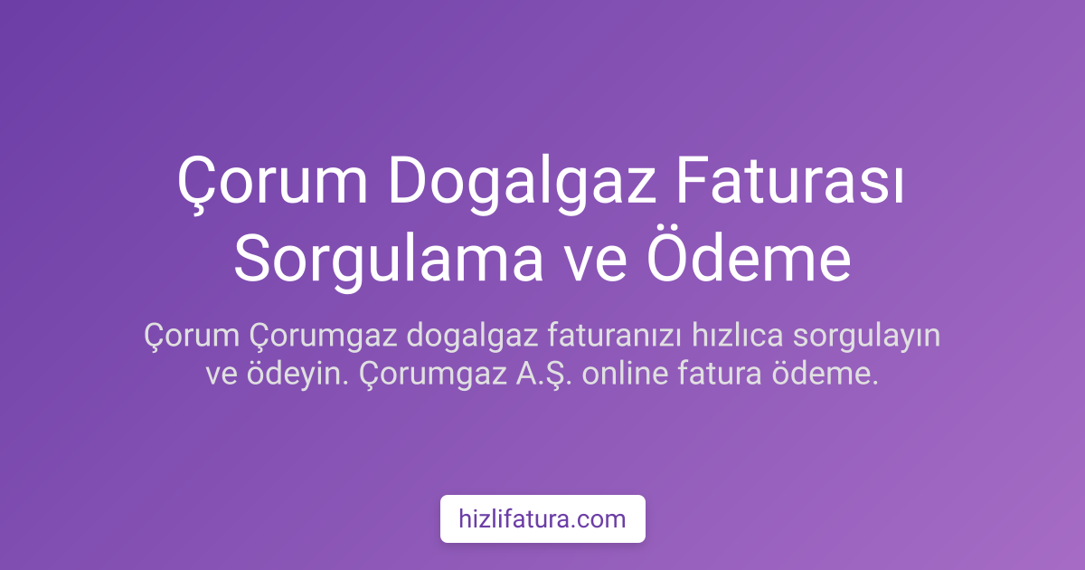 Çorum Doğalgaz Faturası Sorgulama ve Ödeme Yöntemleri