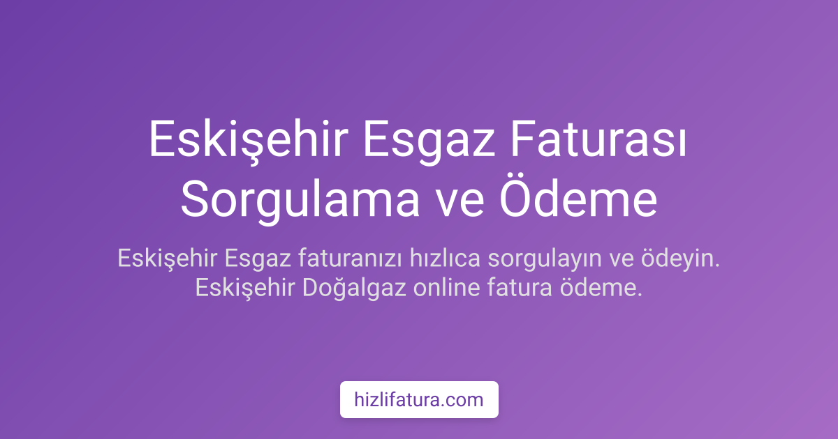 Eskişehir Doğalgaz Faturası Sorgulama ve Ödeme Yöntemleri
