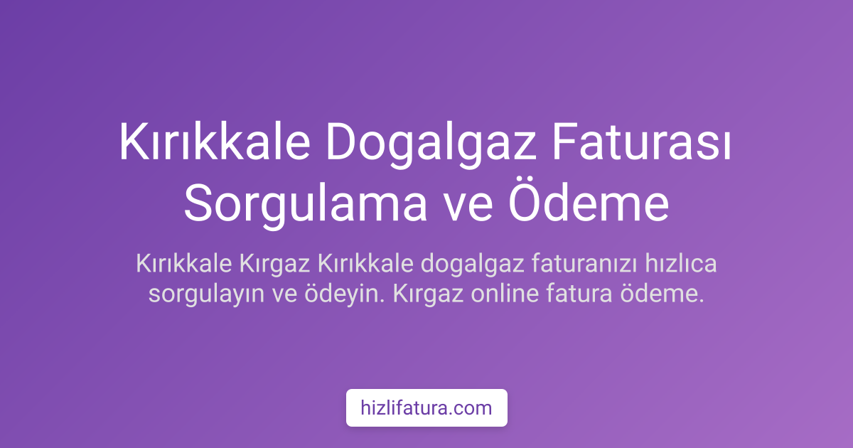 Kırıkkale Doğalgaz Faturası Sorgulama ve Ödeme Yöntemleri
