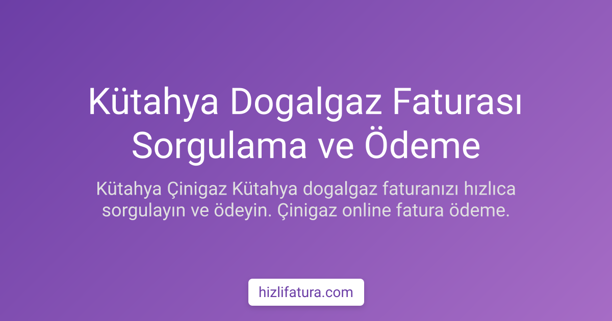 Kütahya Doğalgaz Faturası Sorgulama ve Ödeme Yöntemleri